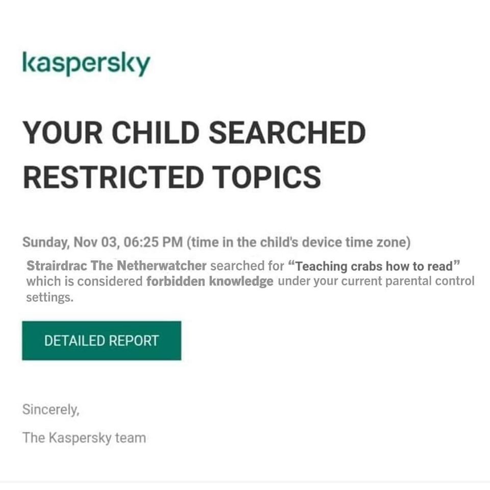 find us on facebook button - kaspersky Your Child Searched Restricted Topics Sunday, Nov 03, time in the child's device time zone Strairdrac The Netherwatcher searched for Teaching crabs how to read" which is considered forbidden knowledge under your curr