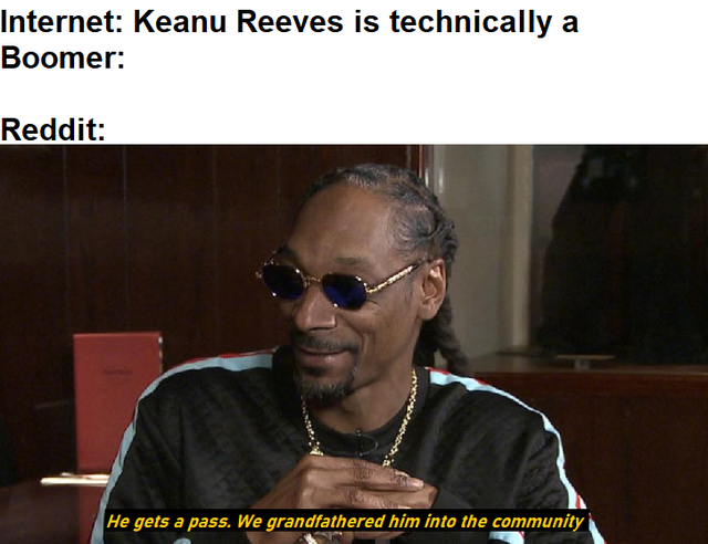 best meme - snoop dogg - Internet Keanu Reeves is technically a Boomer Reddit He gets a pass. We grandfathered him into the community