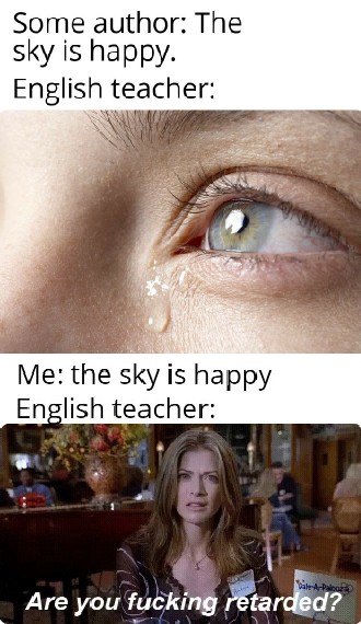 best meme - close up - Some author The sky is happy. English teacher Me the sky is happy English teacher baletPalopo Are you fucking retarded?