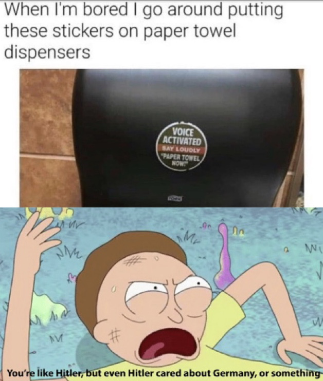 best meme - dank memes 2019 - When I'm bored I go around putting these stickers on paper towel dispensers Voice Activated By Lou Puerto You're Hitler, but even Hitler cared about Germany, or something