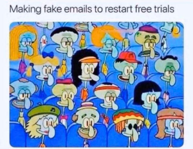 spongebob meme - me making new emails to get free trials meme - Making fake emails to restart free trials y