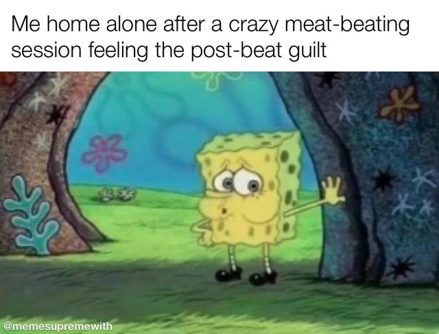 spongebob meme - spongebob winded - Me home alone after a crazy meatbeating session feeling the postbeat guilt