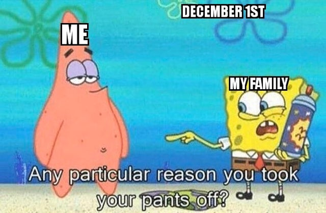 spongebob meme - spongebob any particular reason you took your pants off - December 1ST My Family Any particular reason you took your pants off? od oli