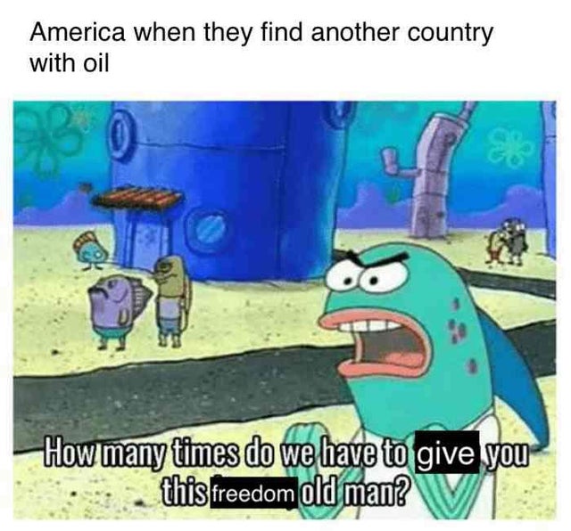 spongebob meme - many times do we have to teach you this lesson old man - America when they find another country with oil 00 How many times do we have to give you . this freedom old man?