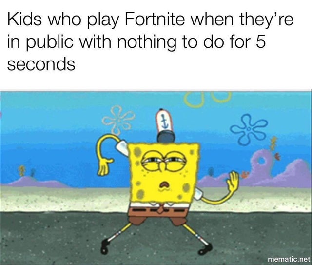 spongebob meme - school shooter throws a boogie bomb - Kids who play Fortnite when they're in public with nothing to do for 5 seconds mematic.net