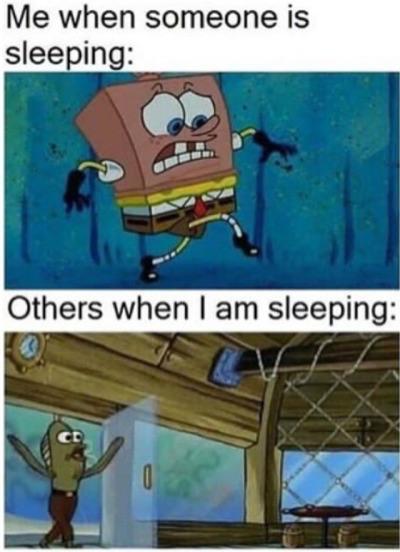 spongebob meme - rev up those fryers meme - Me when someone is sleeping Others when I am sleeping
