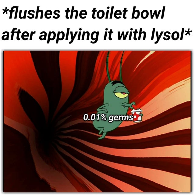 spongebob meme - uncle ben dying again meme - flushes the toilet bowl after applying it with lysol 0.01% germs