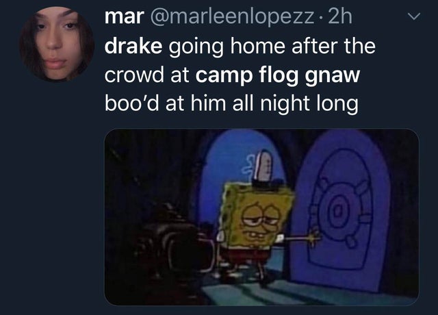 spongebob meme - presentation - mar . 2h drake going home after the crowd at camp flog gnaw boo'd at him all night long