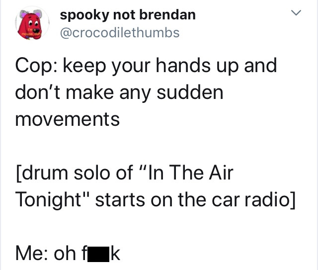 iphone mail app - 3 spooky not brendan Cop keep your hands up and don't make any sudden movements drum solo of "In The Air Tonight" starts on the car radio Me oh fk