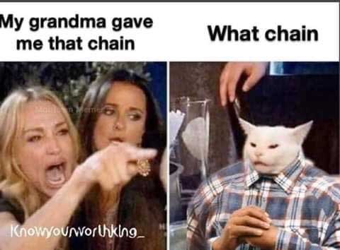 woman yelling at a cat meme where the woman is yelling 'my grandma gave me that chain' and the cat is deebo from the movie Friday and the cat is saying 'what chain'