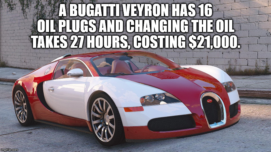 bugatti veyron with spoiler - A Bugatti Veyron Has 16 Oil Plugs And Changing The Oil Takes 27 Hours. Costing $21,000. imgflip.com