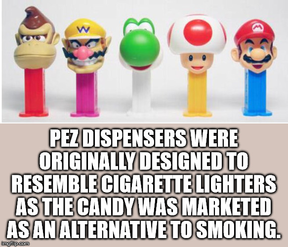 all my bitches love me - Pez Dispensers Were Originally Designed To Resemble Cigarette Lighters As The Candy Was Marketed As An Alternative To Smoking. imgflip.com