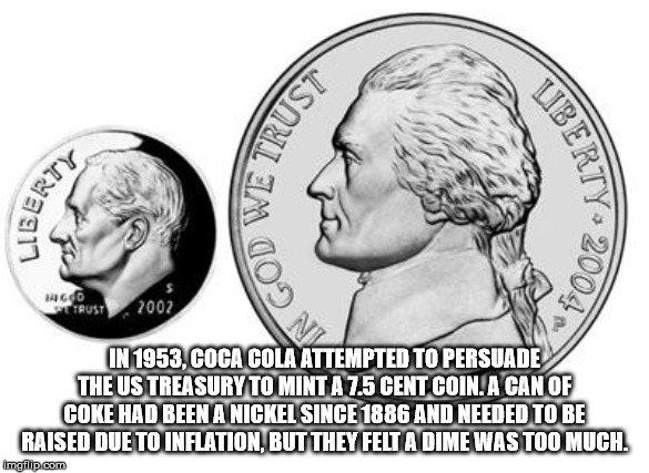 us dime - Ne Trust Libea Bert Ciu W PRUST2002 In 1953, Coca Cola Attempted To Persuade The Us Treasury To Mint A 7.5 Cent Coin. A Can Of Coke Had Been A Nickel Since 1886 And Needed To Be Raised Due To Inflation, But They Felt A Dime Was Too Much. imgflip