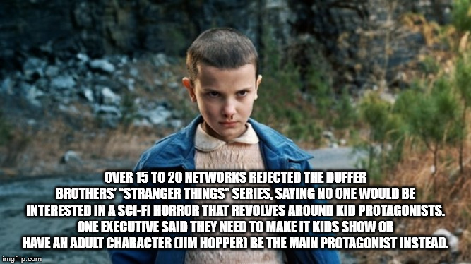 Over 15 To 20 Networks Rejected The Duffer Brothers' Stranger Things" Series, Saying No One Would Be Interested In A SciFi Horror That Revolves Around Kid Protagonists. One Executive Said They Need To Make It Kids Show Or Have An Adult Character Oim Hoppe