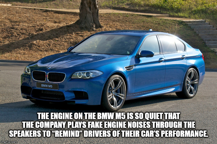 2013 bmw m5 - Bmw M5 The Engine On The Bmw M5 Is So Quiet That The Company Plays Fake Engine Noises Through The Speakers To Remind" Drivers Of Their Car'S Performance imgflip.com