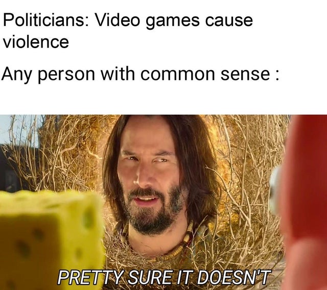 entonox - Politicians Video games cause violence Any person with common sense Pretty Sure It Doesn'T