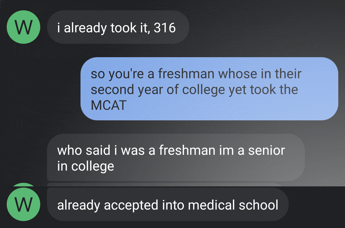 multimedia - W i already took it, 316 so you're a freshman whose in their second year of college yet took the Mcat who said i was a freshman im a senior in college W already accepted into medical school