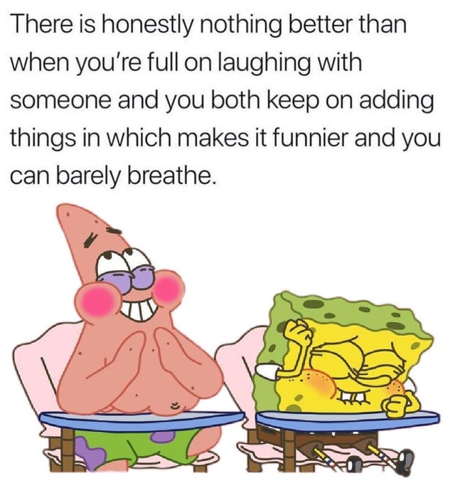 best wholesome meme - spongebob and patrick laughing - There is honestly nothing better than when you're full on laughing with someone and you both keep on adding things in which makes it funnier and you can barely breathe. 20