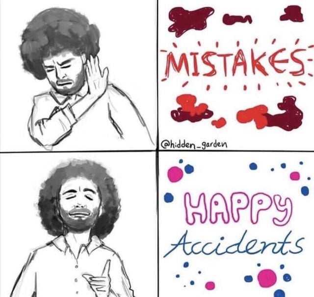 best wholesome meme - no mistakes just happy accidents - Mistakes Happy Accidents