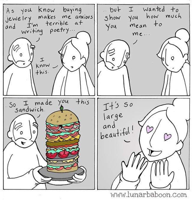 best wholesome meme - cartoon - As you know buying jewelry makes me anxious and I'm terrible at writing poetry... .. but show You I wanted to you how much mean to me... Vp know this. you this So I made Sandwich 30 It's so Targe and ooOV beautiful