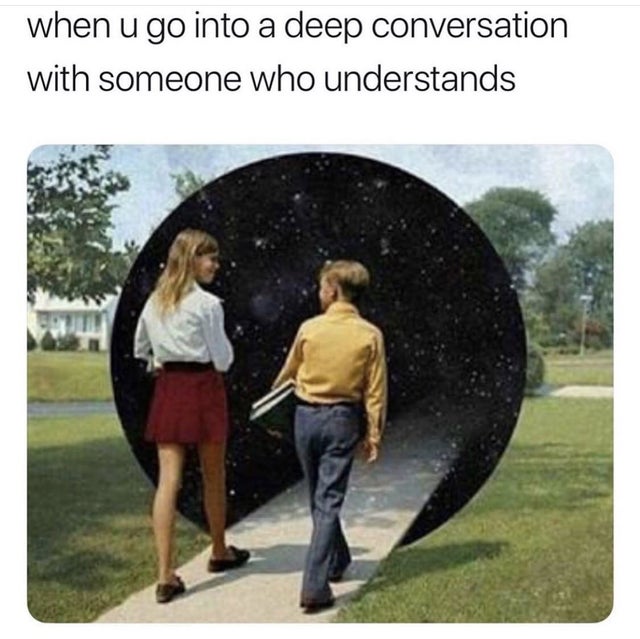 best wholesome meme - memes about deep conversation - when u go into a deep conversation with someone who understands