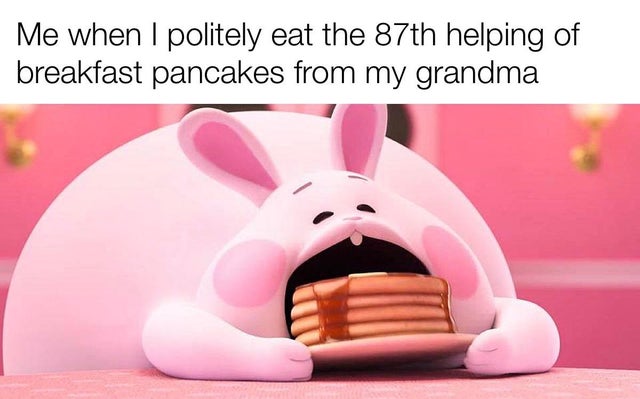 best wholesome meme - pink rabbit eating pancakes - Me when I politely eat the 87th helping of breakfast pancakes from my grandma