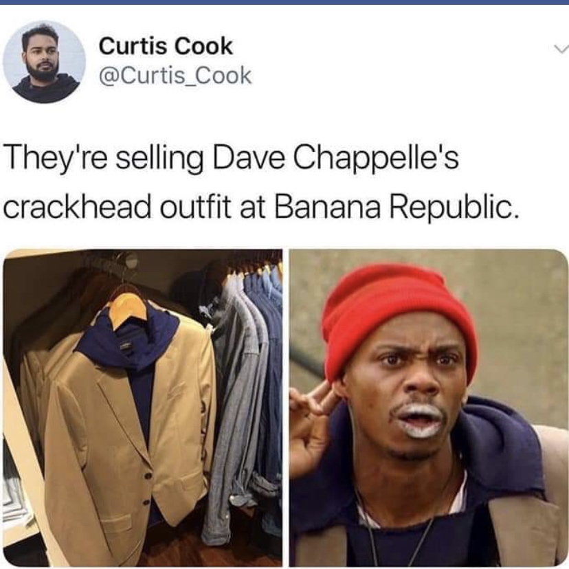 tyrone biggums - Curtis Cook They're selling Dave Chappelle's crackhead outfit at Banana Republic.