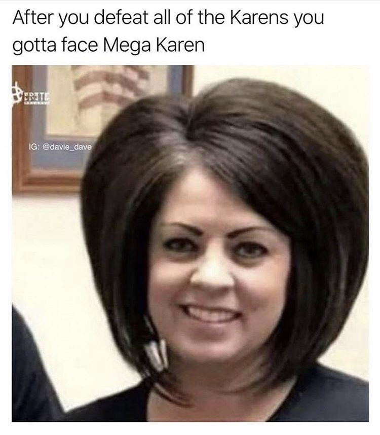 mega karen meme - After you defeat all of the Karens you gotta face Mega Karen Ig