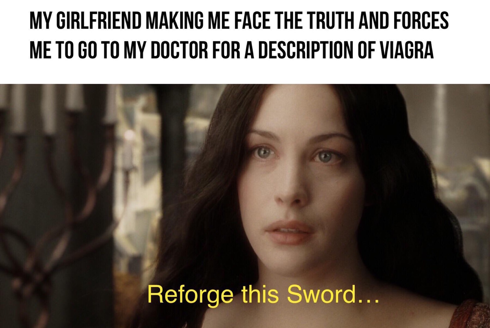 My Girlfriend Making Me Face The Truth And Forces Me To Go To My Doctor For A Description Of Viagra Reforge this Sword...