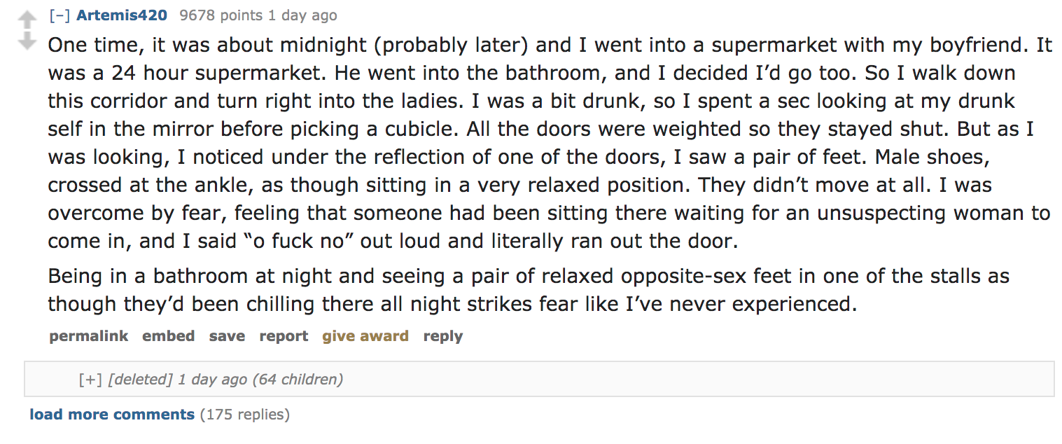 Ask Reddit - One time, it was about midnight probably later and I went into a supermarket with my boyfriend. It was a 24 hour supermarket. He went into the bathroom, and I decided I'd go too. So I walk down this corridor and tu