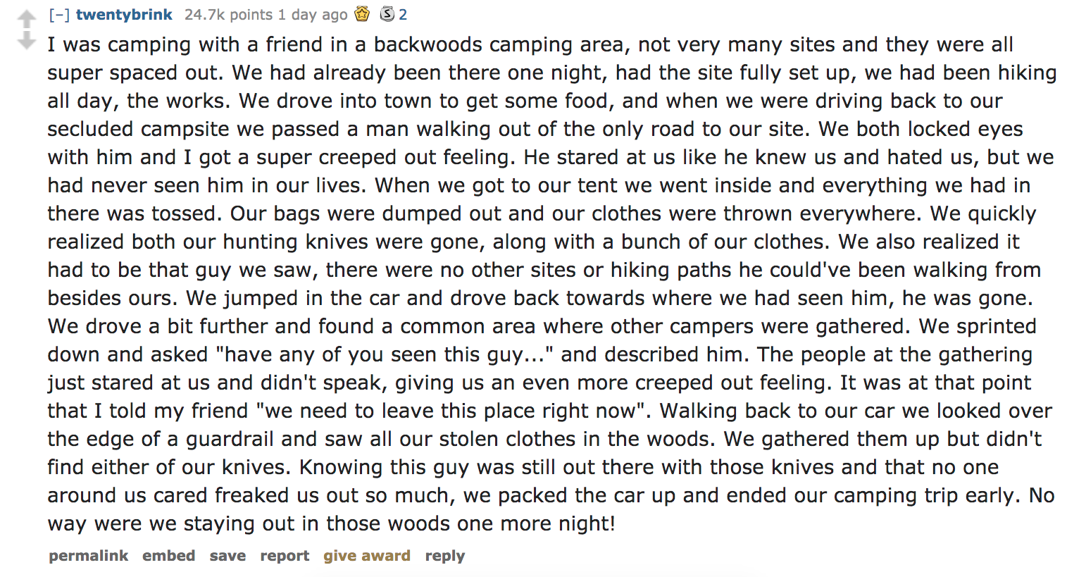 Ask Reddit - I was camping with a friend in a backwoods camping area, not very many sites and they were all super spaced out. We had already been there one night, had the site fully set up, we had been h
