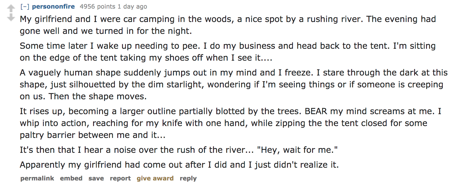 Ask Reddit - My girlfriend and I were car camping in the woods, a nice spot by a rushing river. The evening had gone well and we turned in for the night. Some time later I wake up needing to pee. I do my business and head bac