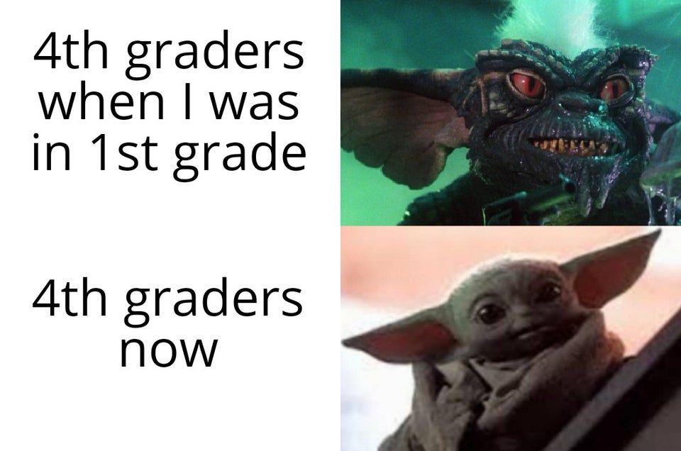 baby yoda meme -  4th graders when I was in 1st grade 4th graders now