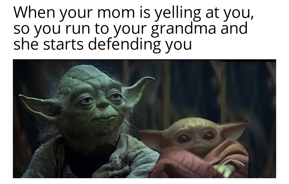 baby yoda meme - photo caption - When your mom is yelling at you, so you run to your grandma and she starts defending you