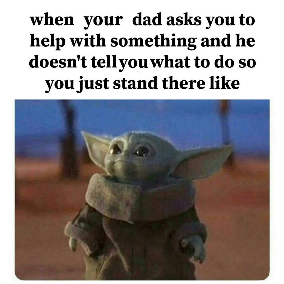 baby yoda meme - when your dad asks you to help with something and he doesn't tell you what to do so you just stand there