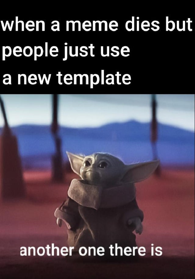 Baby Yoda meme - when a meme dies but people just use a new template a another one there is