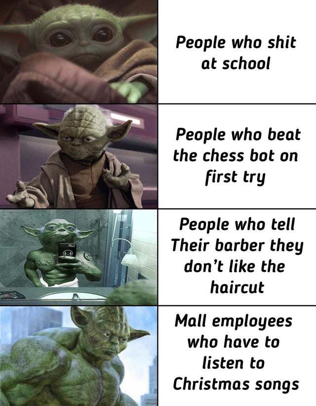 baby yoda meme - People who shit at school People who beat the chess bot on first try People who tell Their barber they don't the haircut Mall employees who have to listen to Christmas songs