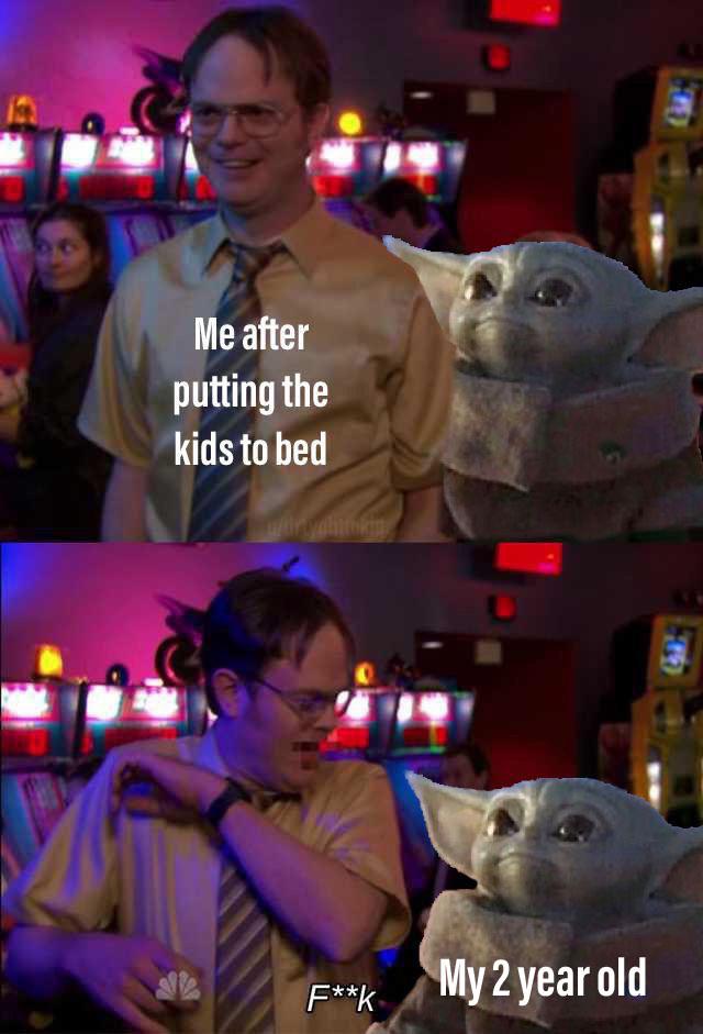 baby yoda meme - Me after putting the kids to bed My 2 year old Fk