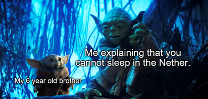 baby yoda meme - Me explaining that you cannot sleep in the Nether. I My 6 year old brother