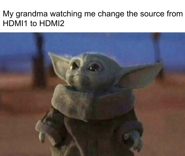 baby yoda meme - My grandma watching me change the source from HDMI1 to HDMI2