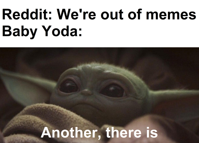 Baby Yoda meme - Reddit We're out of memes Baby Yoda Another, there is