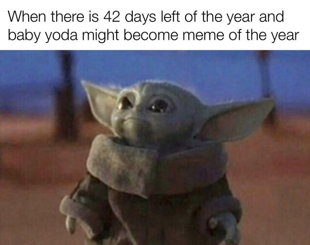 baby yoda meme -  When there is 42 days left of the year and baby yoda might become meme of the year