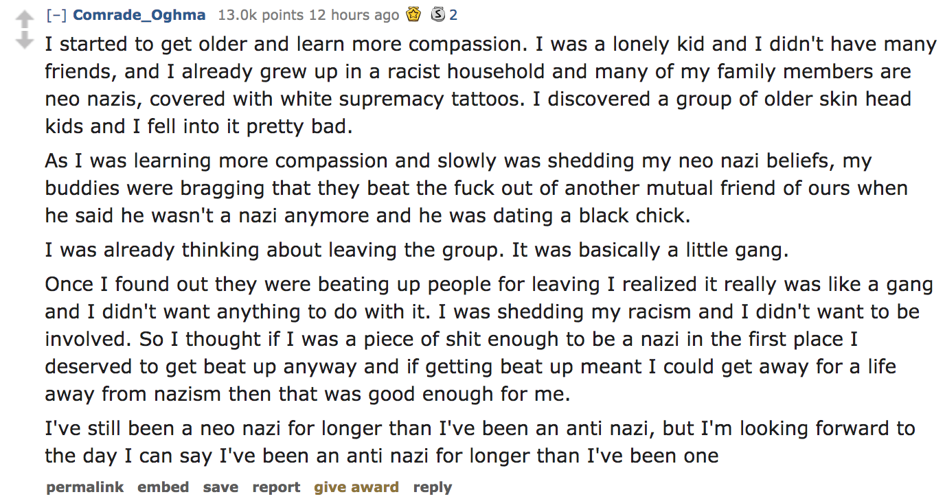 ask reddit - I started to get older and learn more compassion. I was a lonely kid and I didn't have many friends, and I already grew up in a racist household and many of my family members are neo nazis, cover