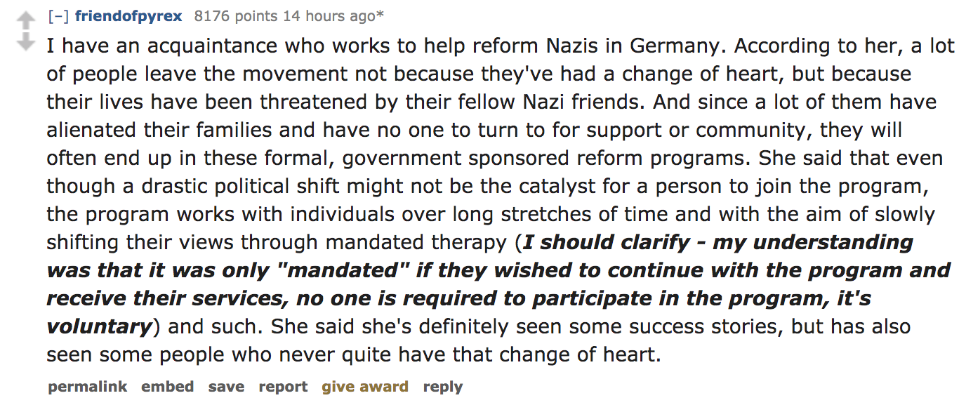ask reddit - I have an acquaintance who works to help reform Nazis in Germany. According to her, a lot of people leave the movement not because they've had a change of heart, but because their lives have been