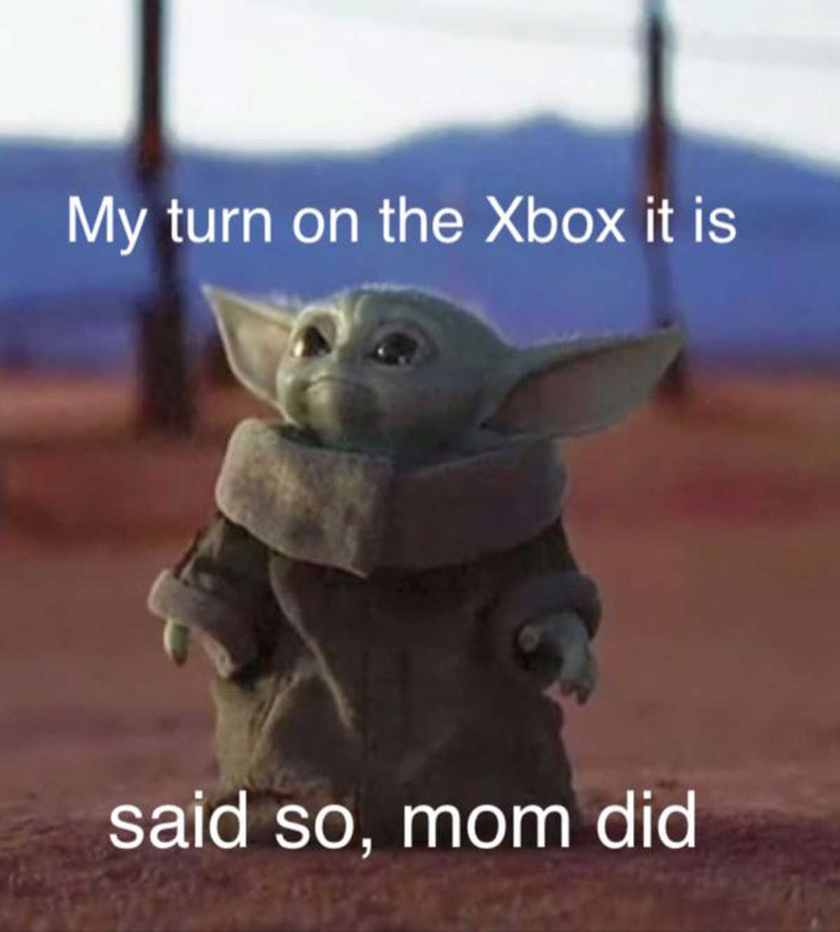 Baby Yoda Meme - My turn on the Xbox it is said so, mom did