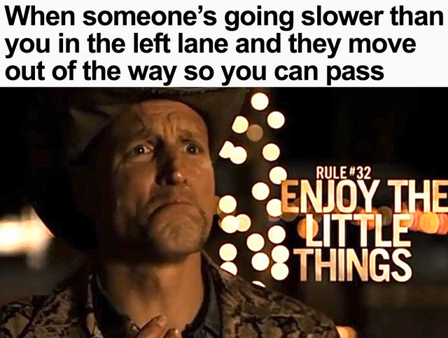 rule 32 zombieland - When someone's going slower than you in the left lane and they move out of the way so you can pass Rule Enjoy The Little Things