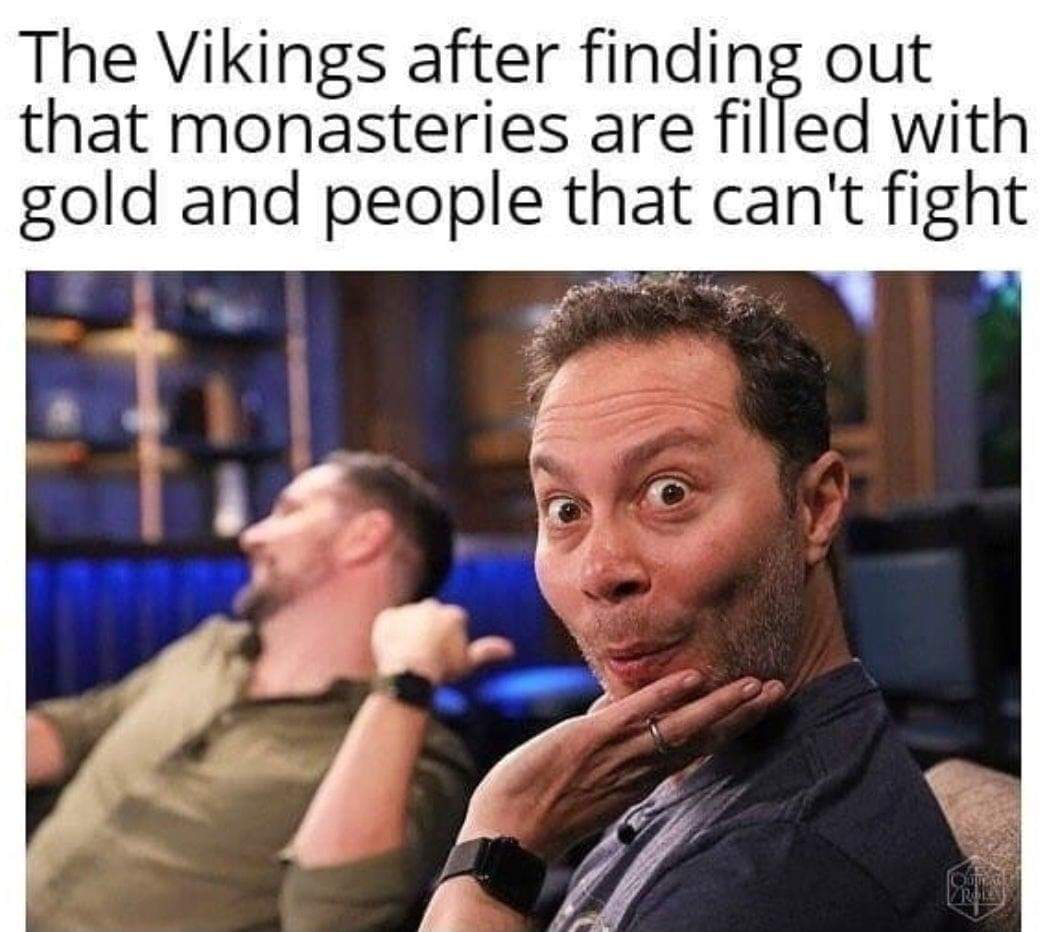 dungeons and dragons - sam riegel vikings meme - The Vikings after finding out that monasteries are filled with gold and people that can't fight