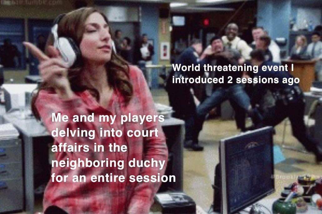 dungeons and dragons - brooklyn nine nine memes - World threatening event i introduced 2 sessions ago Me and my players delving into court affairs in the neighboring duchy for an entire session