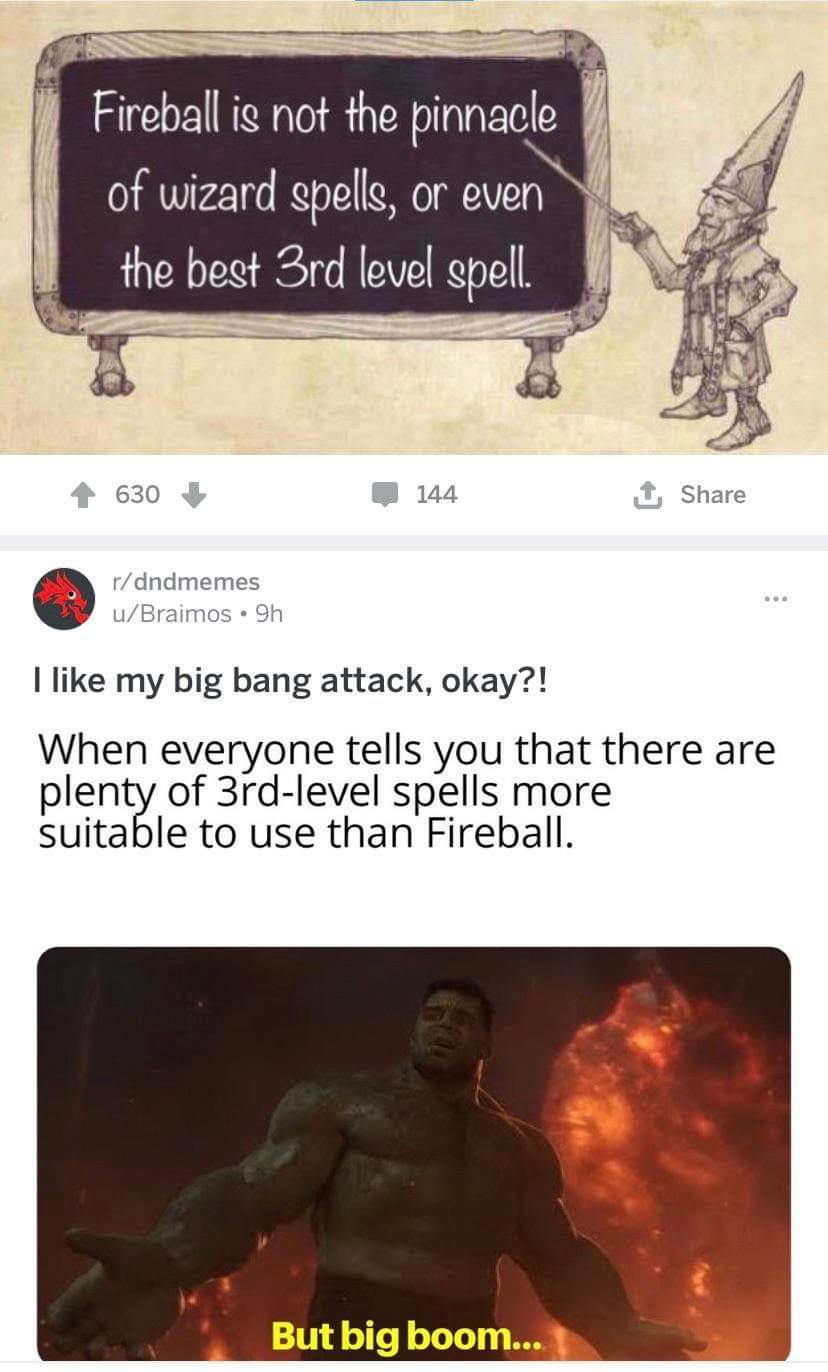 dungeons and dragons - screenshot - Fireball is not the pinnacle of wizard spells, or even the best 3rd level spell. 630 144 rdndmemes uBraimos 9h I my big bang attack, okay?! When everyone tells you that there are plenty of 3rdlevel spells more suitable 