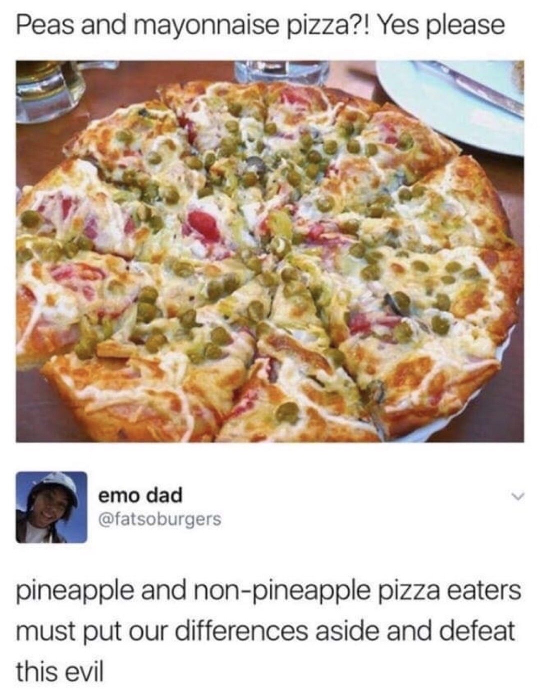 mayo and peas pizza - Peas and mayonnaise pizza?! Yes please emo dad emod pineapple and nonpineapple pizza eaters must put our differences aside and defeat this evil